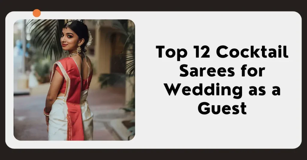 DestinationWeddingCompany-Top 12 Cocktail Sarees for Wedding as a Guest